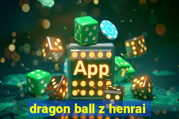 dragon ball z henrai